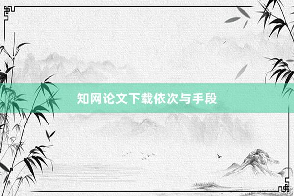 知网论文下载依次与手段